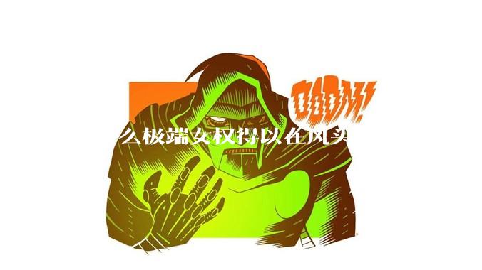 为什么极端女权得以在风头上盖过本土的“妇女能顶半边天”？