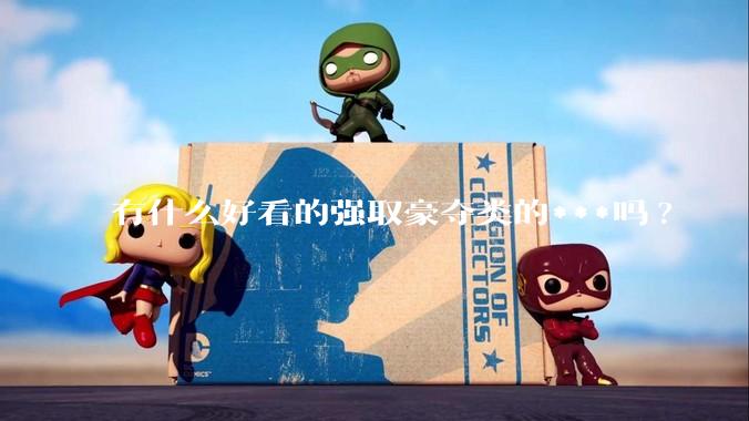 有什么好看的强取豪夺类的***吗?