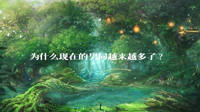 为什么现在的男同越来越多了?
