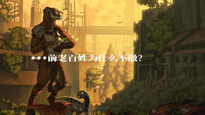 ***前老百姓为什么不撤？