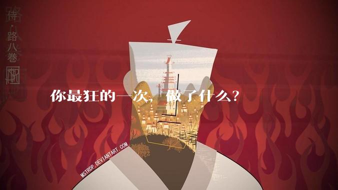 你最狂的一次，做了什么？