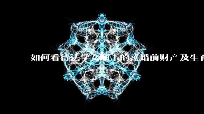 如何看待法学女硕士的《婚前财产及生育补偿协议》，是否有法律效力？