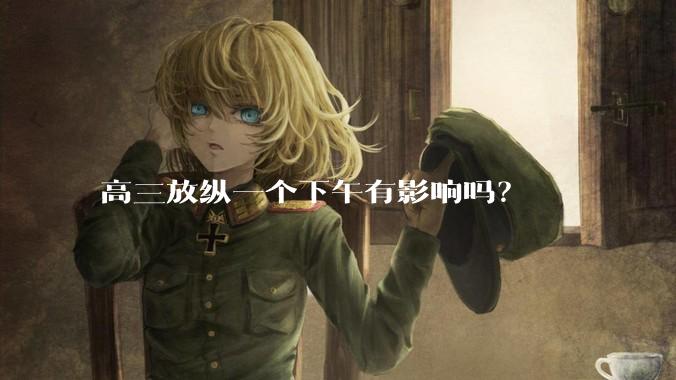 高三放纵一个下午有影响吗？