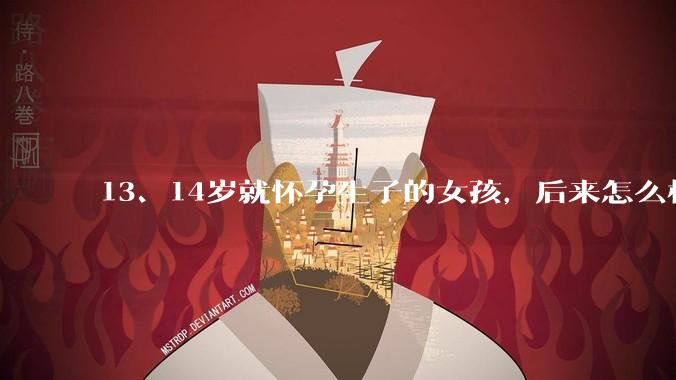 13、14岁就怀孕生子的女孩，后来怎么样了？