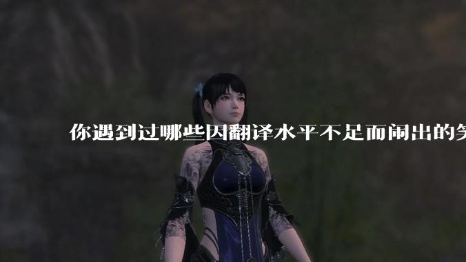 你遇到过哪些因翻译水平不足而闹出的笑话？