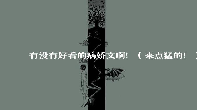 有没有好看的病娇文啊！（来点猛的！）求推荐?
