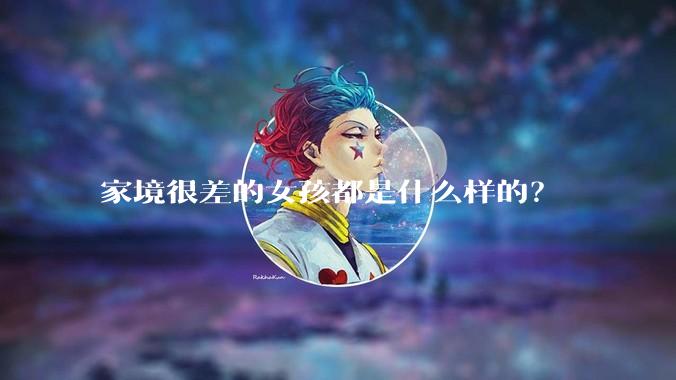 家境很差的女孩都是什么样的？