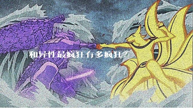 和异性最疯狂有多疯狂？